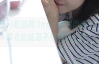 吃瓜网.top：在线围观八卦，没事儿也能忍不住嘴角上扬！